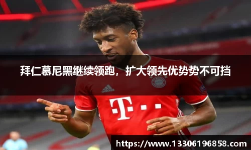 拜仁慕尼黑继续领跑，扩大领先优势势不可挡